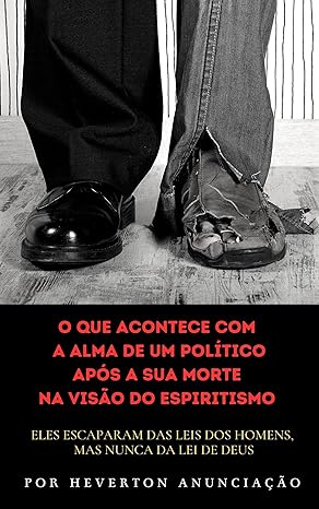 O que acontece com a alma de um político após a sua morte na visão do Espiritismo: Eles escaparam das leis dos homens, mas nunca da Lei de Deus