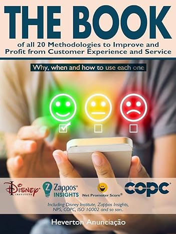 The Book of all 20 Methodologies to Improve and Profit from Customer Experience and Service: Why, When and How to use Each One - Including Disney Institute, ... COPC, so on..