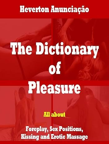 The Dictionary of Pleasure: All about Foreplay, Sex Positions, Kissing and Erotic Massage